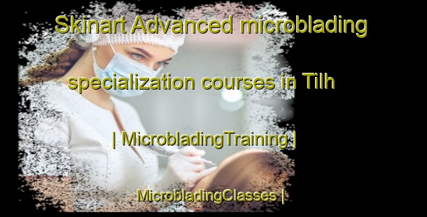 Skinart Advanced microblading specialization courses in Tilh | MicrobladingTraining | MicrobladingClasses | SkinartTraining-France